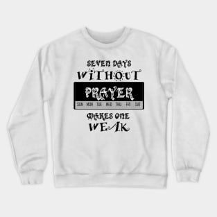 Seven Days without Prayer makes One Weak Crewneck Sweatshirt